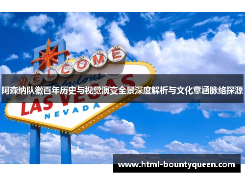 阿森纳队徽百年历史与视觉演变全景深度解析与文化意涵脉络探源