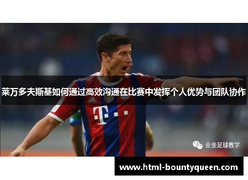 莱万多夫斯基如何通过高效沟通在比赛中发挥个人优势与团队协作