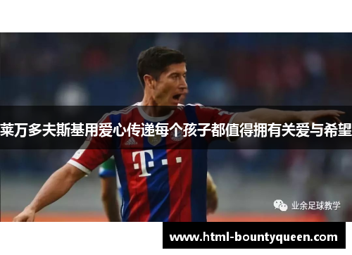 莱万多夫斯基用爱心传递每个孩子都值得拥有关爱与希望 莱万多夫斯基用爱心传递每个孩子都值得拥有关爱与希望