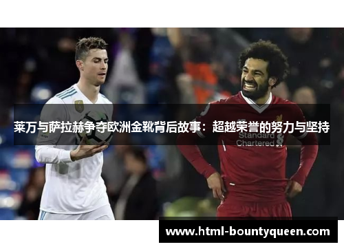莱万与萨拉赫争夺欧洲金靴背后故事：超越荣誉的努力与坚持