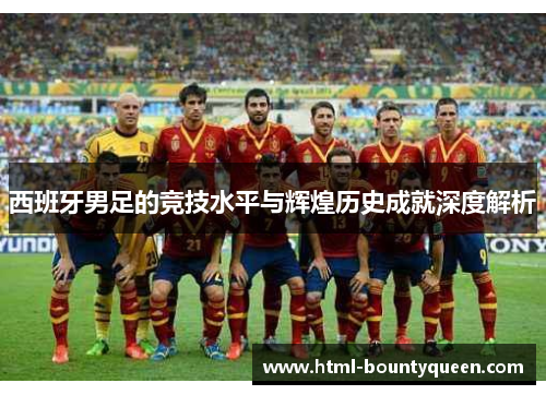 西班牙男足的竞技水平与辉煌历史成就深度解析