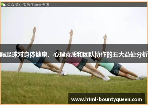 踢足球对身体健康、心理素质和团队协作的五大益处分析 踢足球对身体健康、心理素质和团队协作的五大益处分析