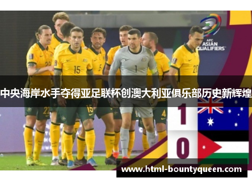 中央海岸水手夺得亚足联杯创澳大利亚俱乐部历史新辉煌 中央海岸水手夺得亚足联杯创澳大利亚俱乐部历史新辉煌