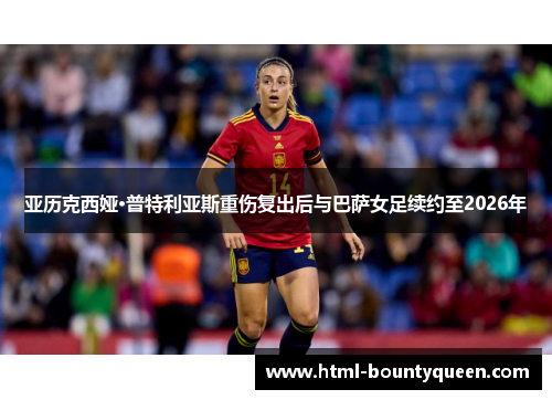 亚历克西娅·普特利亚斯重伤复出后与巴萨女足续约至2026年 亚历克西娅·普特利亚斯重伤复出后与巴萨女足续约至2026年